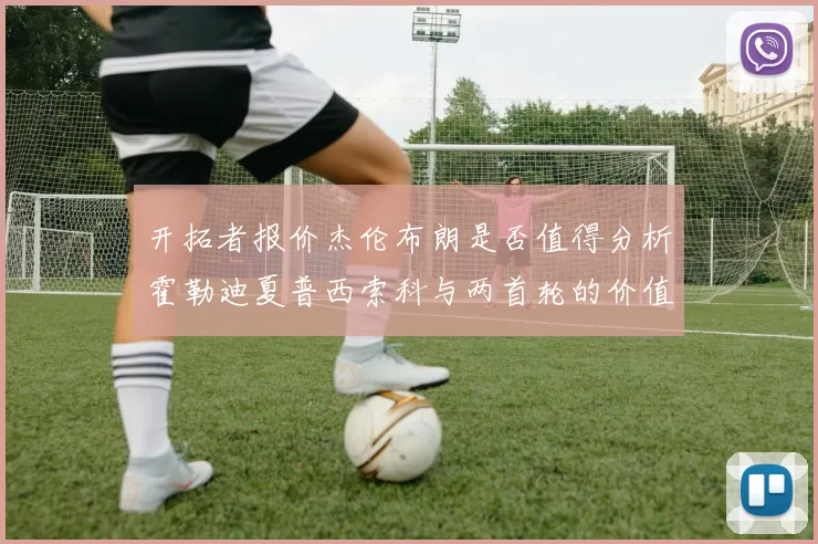 开拓者报价杰伦布朗是否值得分析霍勒迪夏普西索科与两首轮的价值